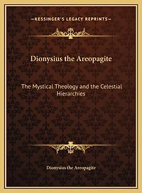 Dionysius the Areopagite: Mystical Theology and Celestial Hierarchies