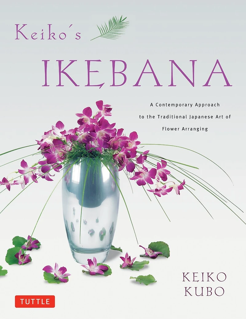 Keiko's Ikebana: A Contemporary Approach To The Traditional Japanese Art Of Flower Arranging