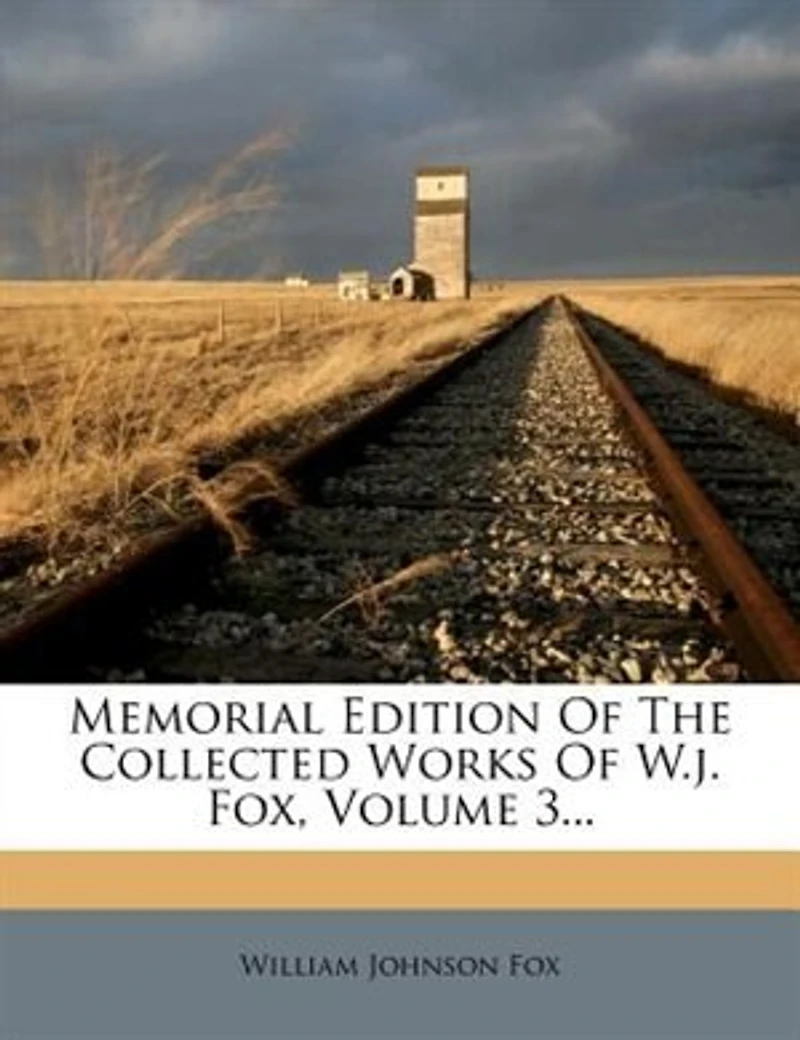 Memorial Edition Of The Collected Works W.j. Fox, Volume 3