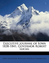 Executive Journal of Iowa 1838-1841, Governor Robert Lucas;