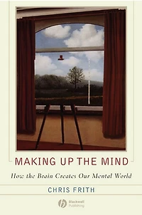 Making up the Mind: How Brain Creates Our Mental World