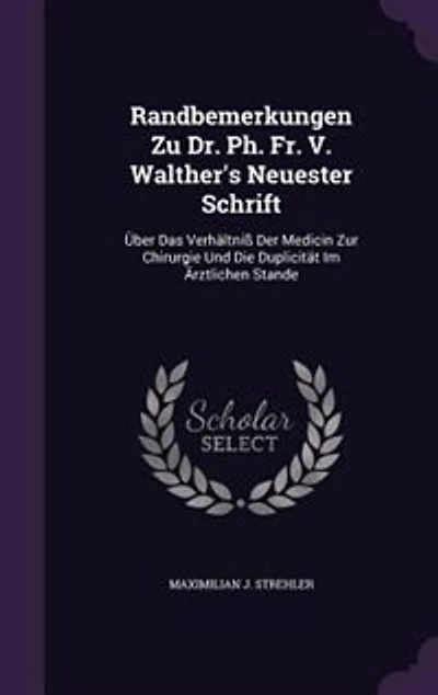 Randbemerkungen Zu Dr. Ph. Fr. V. Walther's Neuester Schrift: Über Das Verhältniß Der Medicin Zur Chirurgie Und Die Duplicität Im Ärztlichen Stande