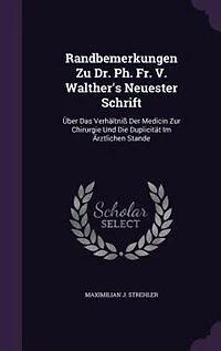 Randbemerkungen Zu Dr. Ph. Fr. V. Walther's Neuester Schrift: Über Das Verhältniß Der Medicin Zur Chirurgie Und Die Duplicität Im Ärztlichen Stande