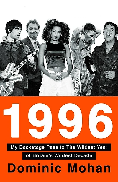 1996: My Backstage Pass to The Wildest Year of Britain’s Decade