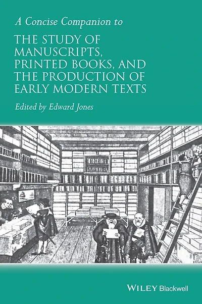 A Concise Companion to the Study of Manuscripts, Printed Books, and Production Early Modern Texts: Festschrift for Gordon Campbell