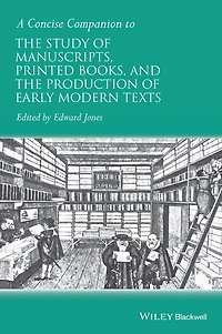 A Concise Companion to the Study of Manuscripts, Printed Books, and Production Early Modern Texts: Festschrift for Gordon Campbell