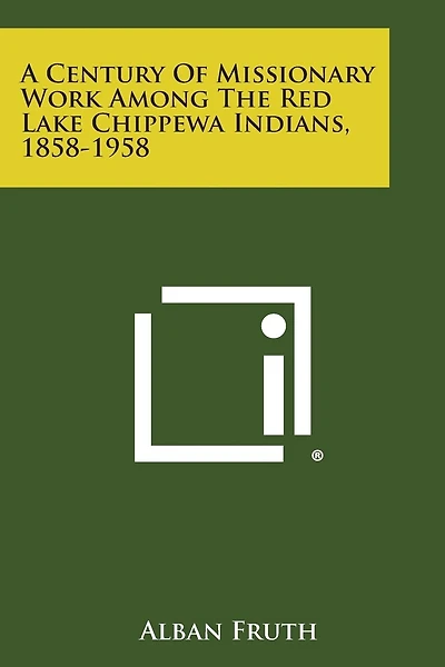 A Century of Missionary Work Among the Red Lake Chippewa Indians, 1858-1958