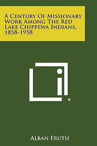 A Century of Missionary Work Among the Red Lake Chippewa Indians, 1858-1958