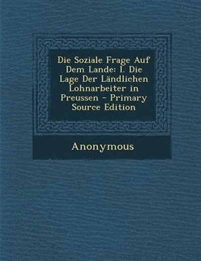 Die Soziale Frage Auf Dem Lande: I. Die Lage Der LSndlichen Lohnarbeiter in Preussen - Primary Source Edition