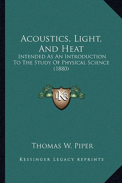 Acoustics, Light, And Heat: Intended As An Introduction To The Study Of Physical Science (1880)