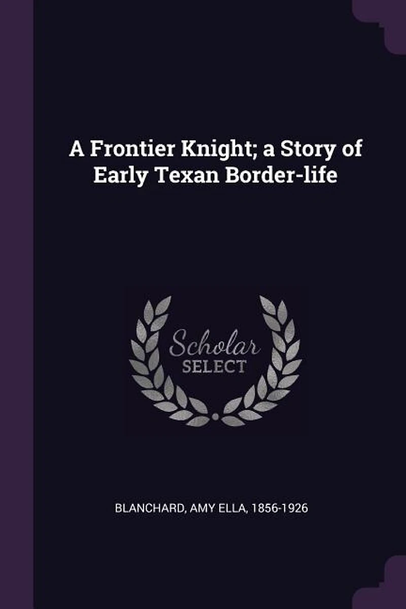 a Frontier Knight; Story of Early Texan Border-life
