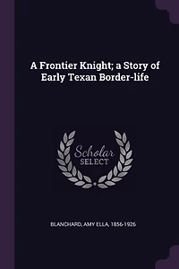 a Frontier Knight; Story of Early Texan Border-life