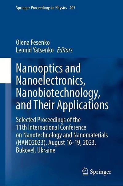 Nanooptics and Nanoelectronics, Nanobiotechnology, Their Applications: Selected Proceedings of the 11th International Conference on Nanotechnology Nanomaterials (NANO2023), August 16-19, 2023, Bukovel, Ukraine