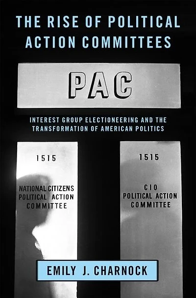 the Rise of Political Action Committees: Interest Group Electioneering and Transformation American Politics