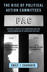 the Rise of Political Action Committees: Interest Group Electioneering and Transformation American Politics