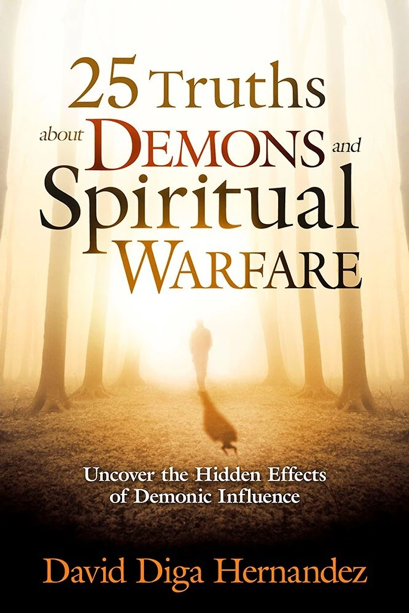 25 Truths About Demons and Spiritual Warfare: Uncover the Hidden Effects of Demonic Influence