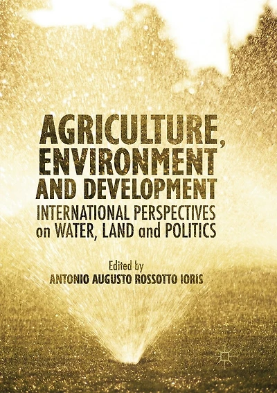 Agriculture, Environment and Development: International Perspectives on Water, Land Politics