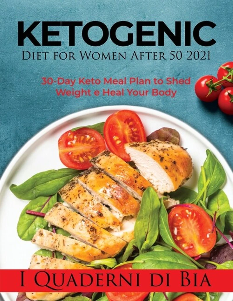 Ketogenic Diet For Women After 50 2021: 30-day Keto Meal Plan To Shed Weight E Heal Your Body