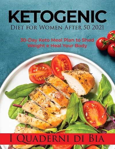 Ketogenic Diet For Women After 50 2021: 30-day Keto Meal Plan To Shed Weight E Heal Your Body