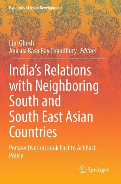 India's Relations with Neighboring South and South East Asian Countries: Perspectives on Look East to Act East Policy