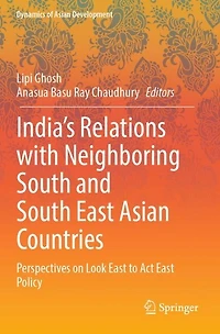 India's Relations with Neighboring South and South East Asian Countries: Perspectives on Look East to Act East Policy