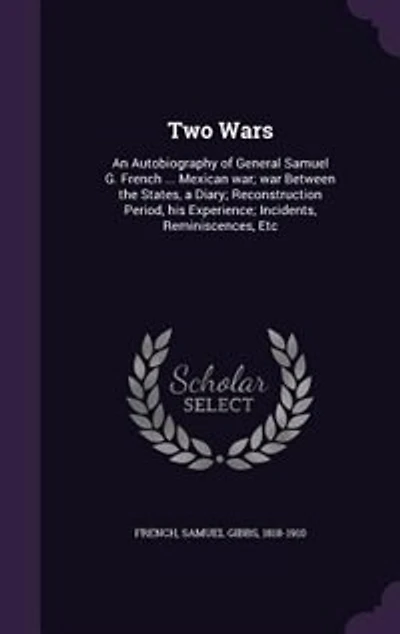 Two Wars: An Autobiography of General Samuel G. French ... Mexican war; war Between the States