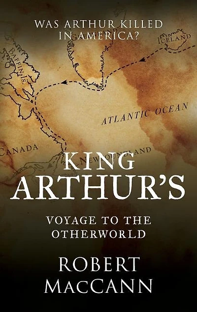 King Arthur's Voyage to the Otherworld: Was Arthur killed America?