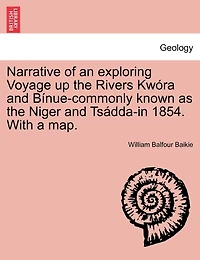 Narrative of an Exploring Voyage Up the Rivers Kwóra and Bínue: (Commonly Known As Niger Tsádda) 1854. With a Map Appendices. Pub. Sanction