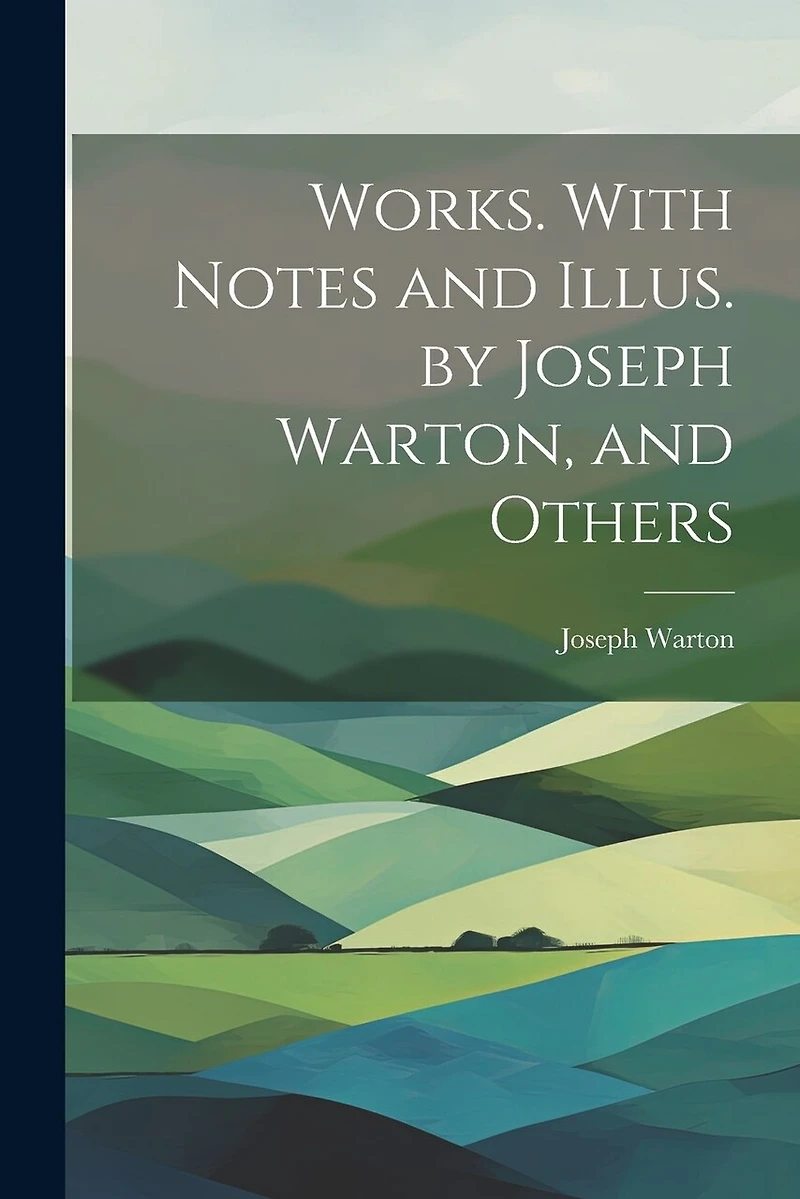 Works. With Notes and Illus. by Joseph Warton, and Others