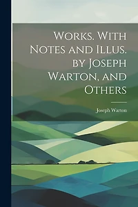 Works. With Notes and Illus. by Joseph Warton, and Others