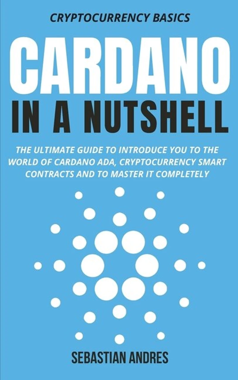 Cardano in a Nutshell: The ultimate guide to introduce you to the world of Cardano ADA