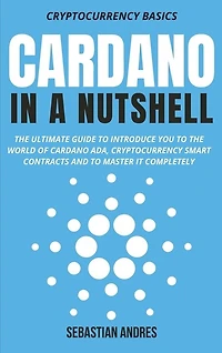 Cardano in a Nutshell: The ultimate guide to introduce you to the world of Cardano ADA