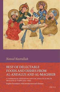 Best of Delectable Foods and Dishes from al-Andalus al-Maghrib: A Cookbook by Thirteenth-Century Andalusi Scholar Ibn Razīn al-Tujībī (1227–1293): English Translation with Introduction Glossary