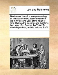 the Laws of Jamaica: Comprehending all Acts Force, Passed Between Thirty-second Year Reign King Charles Second, and Thirty-third ... George Third. To Which is Prefixed, a Table 2; Volume 2