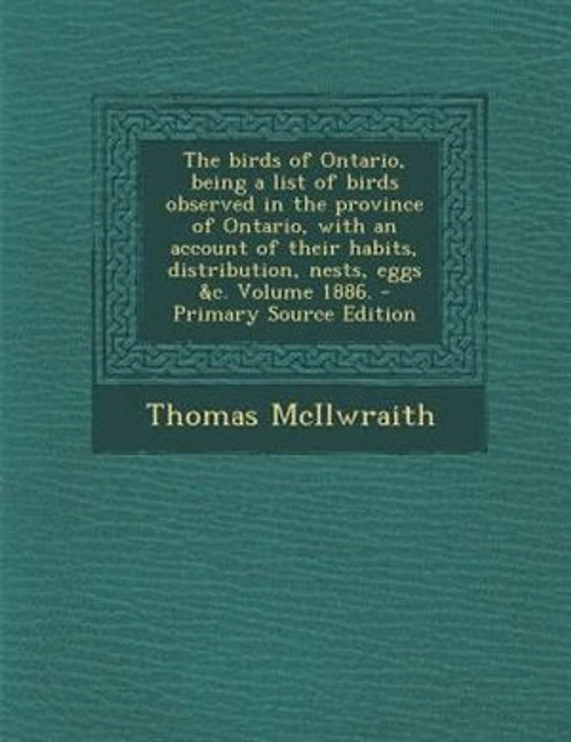 the Birds of Ontario, Being a List Observed Province With an Account Their Habits, Distribution, Nests, Eggs &c.; Volume 1886.
