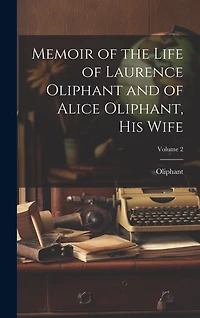 Memoir of the Life of Laurence Oliphant and of Alice Oliphant, His Wife; Volume 2