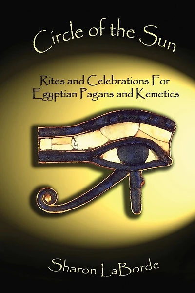 Circle of the Sun: Rites and Celebrations for Egyptian Pagans and Kemetics