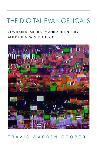 The Digital Evangelicals: Contesting Authority And Authenticity After New Media Turn