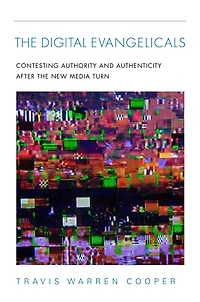 The Digital Evangelicals: Contesting Authority And Authenticity After New Media Turn