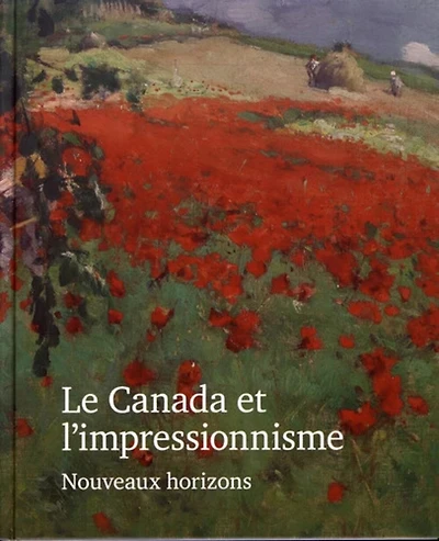 Le Canada et l'impressionnisme : nouveaux horizons, 1880-1930: nouveaux horizons, 1880-1930
