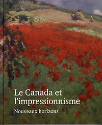 Le Canada et l'impressionnisme : nouveaux horizons, 1880-1930: nouveaux horizons, 1880-1930