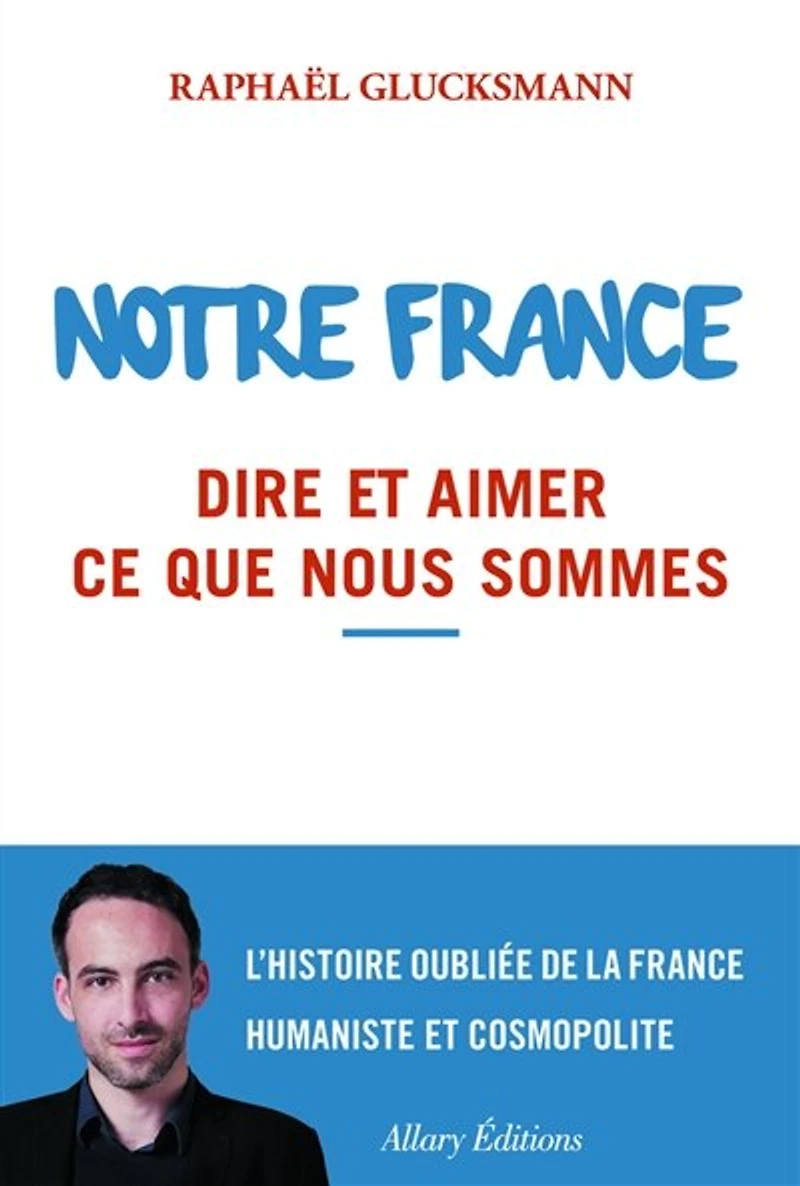 Notre France: dire et aimer ce que nous sommes