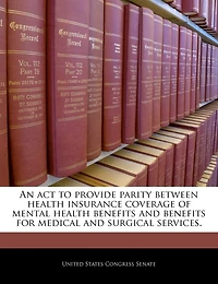 An Act To Provide Parity Between Health Insurance Coverage Of Mental Health Benefits And Benefits For Medical And Surgical Services.