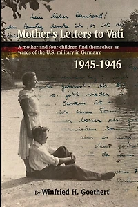 Mother's Letters to Vati: A Mother And Four Children Find Themselves as Wards of the U.S. Military in Germany