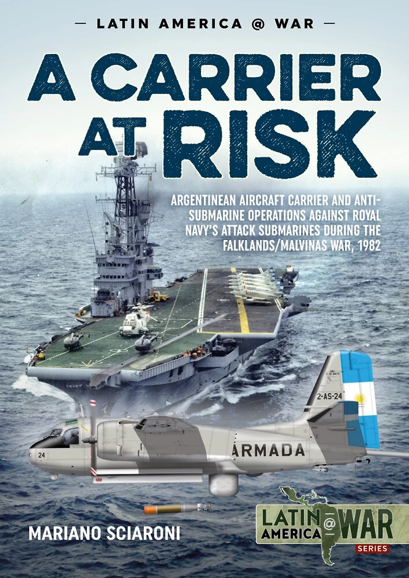 A Carrier at Risk: Argentinean Aircraft and Anti-Submarine Operations against Royal Navy's Attack Submarines during the Falklands/Malvinas War, 1982
