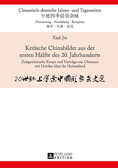 Kritische Chinabilder aus der ersten Haelfte des 20. Jahrhunderts: Zeitgenoessische Essays und Vortraege von Chinesen mit Urteilen ueber ihr Heimatland