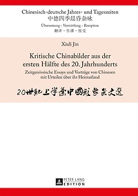 Kritische Chinabilder aus der ersten Haelfte des 20. Jahrhunderts: Zeitgenoessische Essays und Vortraege von Chinesen mit Urteilen ueber ihr Heimatland