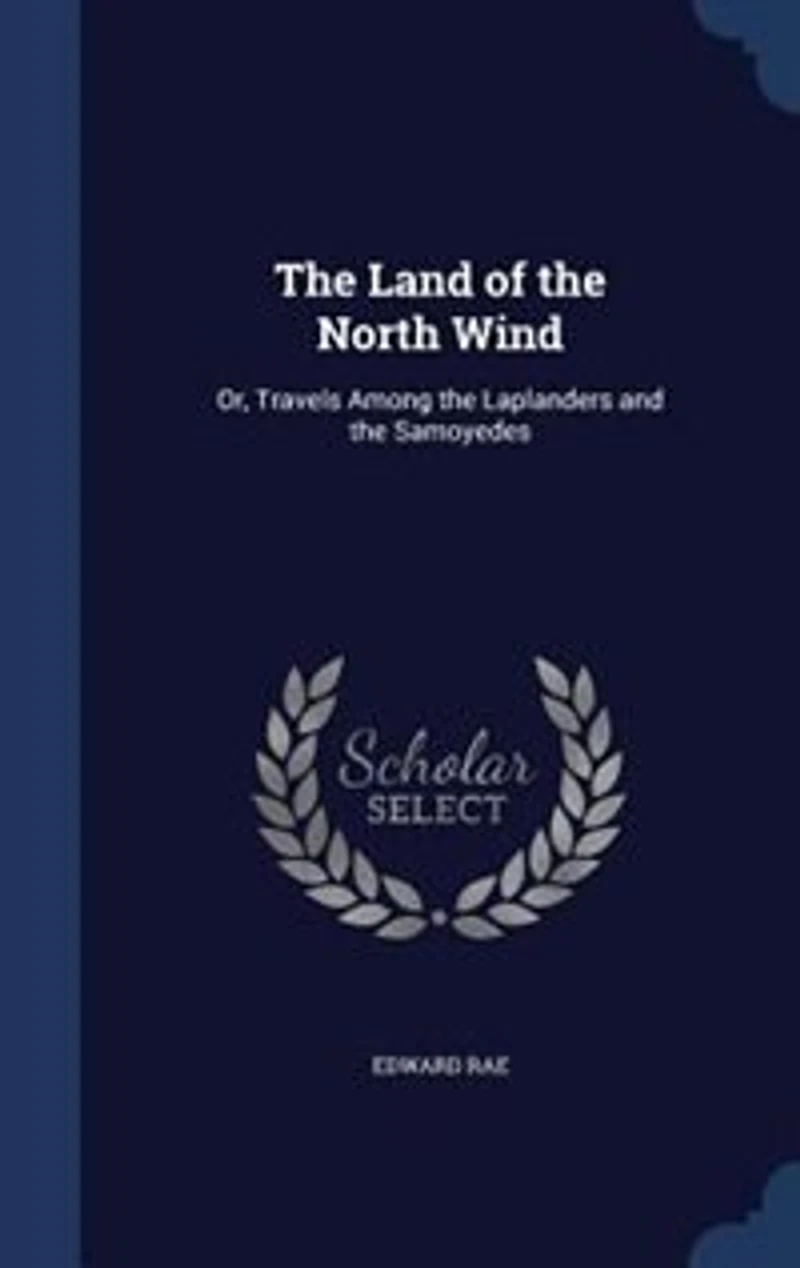 the Land of North Wind: Or Travels Among Laplanders and Samoyedes (Classic Reprint)
