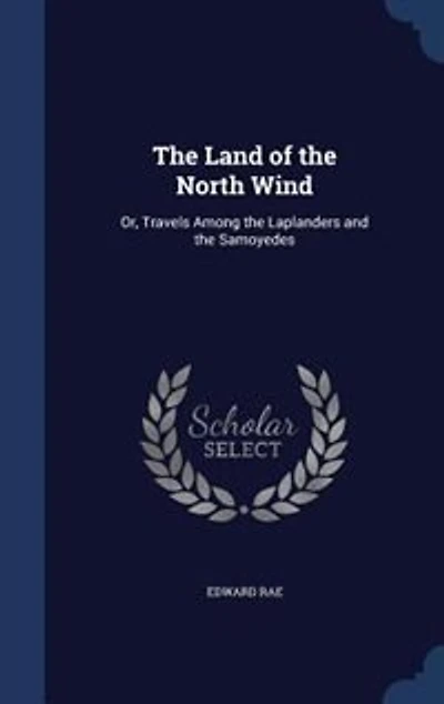 the Land of North Wind: Or Travels Among Laplanders and Samoyedes (Classic Reprint)