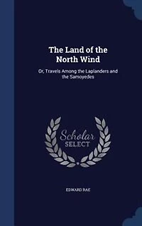 the Land of North Wind: Or Travels Among Laplanders and Samoyedes (Classic Reprint)